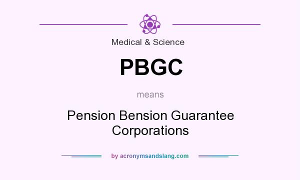 What does PBGC mean? It stands for Pension Bension Guarantee Corporations