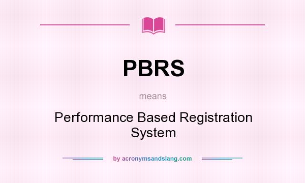 What does PBRS mean? It stands for Performance Based Registration System