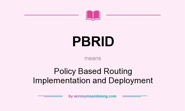 What does PBRID mean? It stands for Policy Based Routing Implementation and Deployment