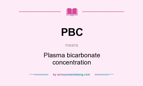 What does PBC mean? It stands for Plasma bicarbonate concentration