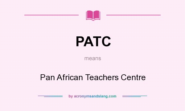 What does PATC mean? It stands for Pan African Teachers Centre