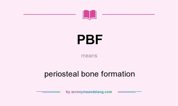 What does PBF mean? It stands for periosteal bone formation