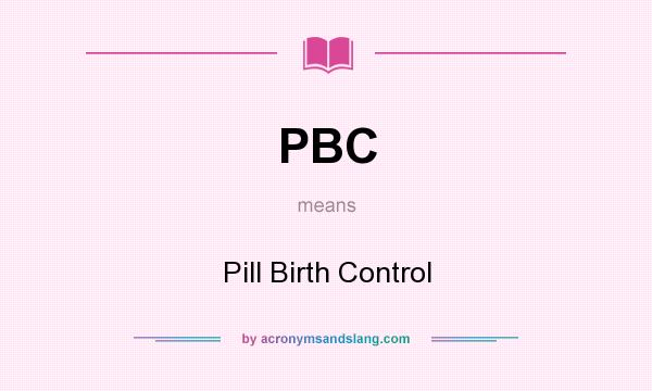 What does PBC mean? It stands for Pill Birth Control
