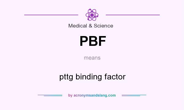 What does PBF mean? It stands for pttg binding factor