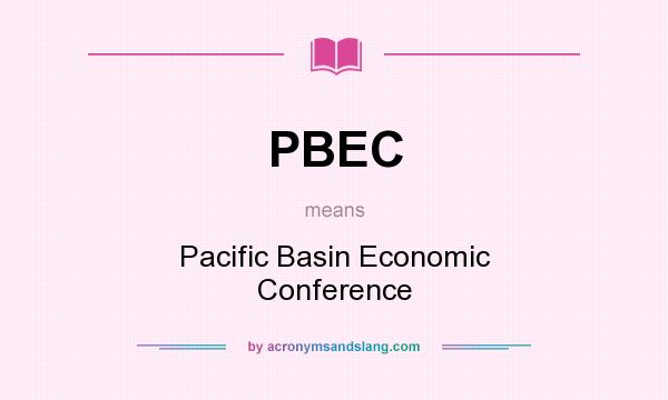 What does PBEC mean? It stands for Pacific Basin Economic Conference