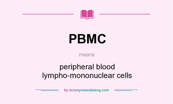 What does PBMC mean? It stands for peripheral blood lympho-mononuclear cells