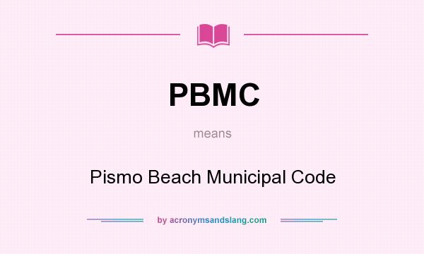 What does PBMC mean? It stands for Pismo Beach Municipal Code