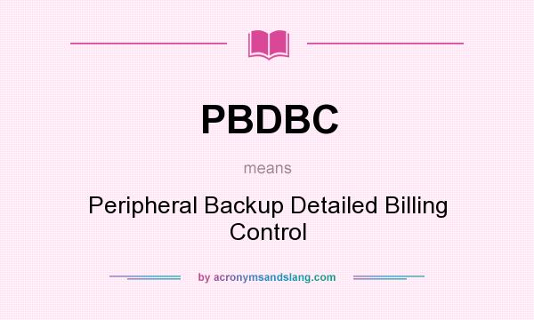 What does PBDBC mean? It stands for Peripheral Backup Detailed Billing Control