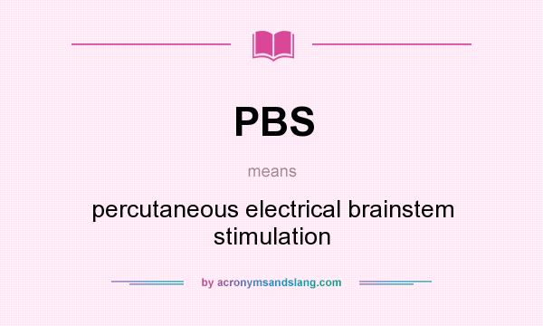 What does PBS mean? It stands for percutaneous electrical brainstem stimulation