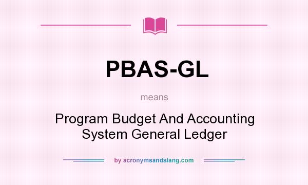 What does PBAS-GL mean? It stands for Program Budget And Accounting System General Ledger