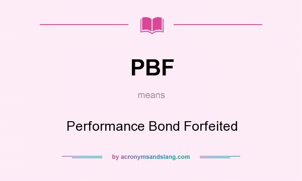 What does PBF mean? It stands for Performance Bond Forfeited