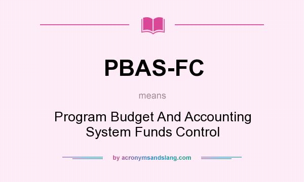 What does PBAS-FC mean? It stands for Program Budget And Accounting System Funds Control