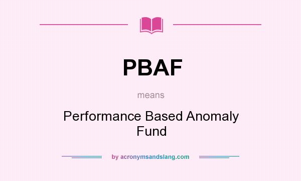 What does PBAF mean? It stands for Performance Based Anomaly Fund