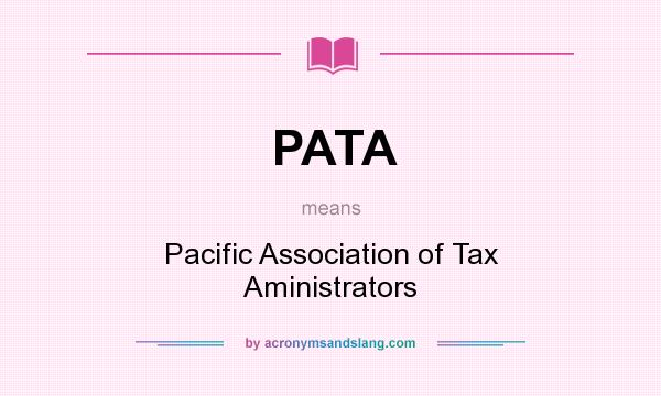 What does PATA mean? It stands for Pacific Association of Tax Aministrators