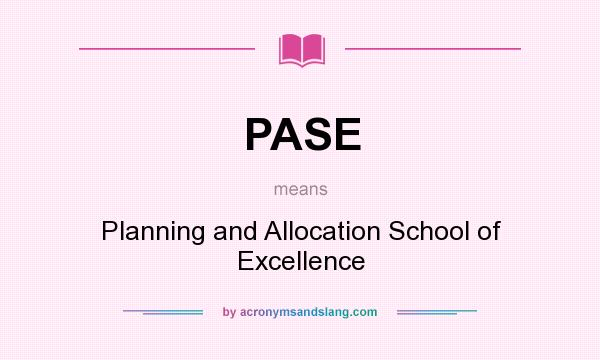What does PASE mean? It stands for Planning and Allocation School of Excellence