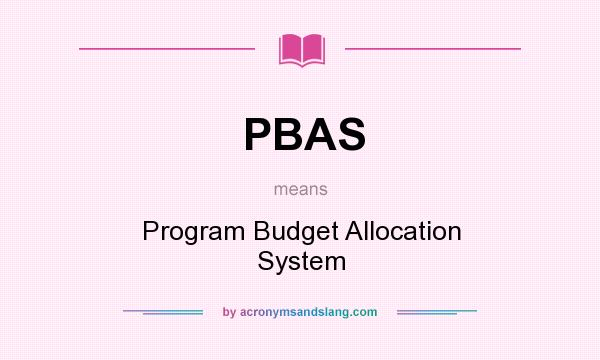 What does PBAS mean? It stands for Program Budget Allocation System