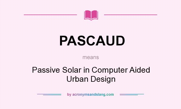 What does PASCAUD mean? It stands for Passive Solar in Computer Aided Urban Design