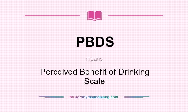 What does PBDS mean? It stands for Perceived Benefit of Drinking Scale