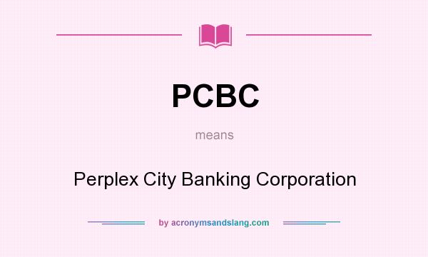 What does PCBC mean? It stands for Perplex City Banking Corporation