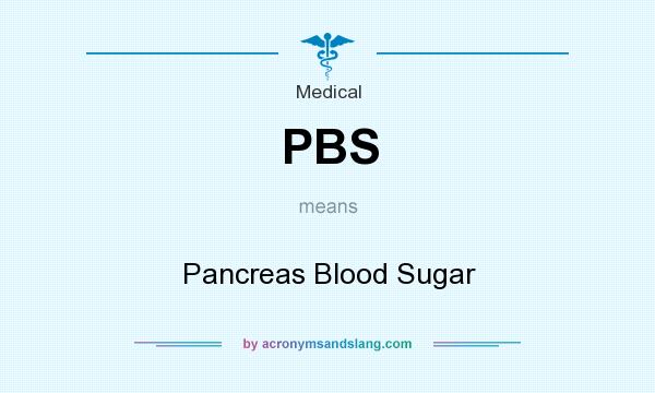 What does PBS mean? It stands for Pancreas Blood Sugar