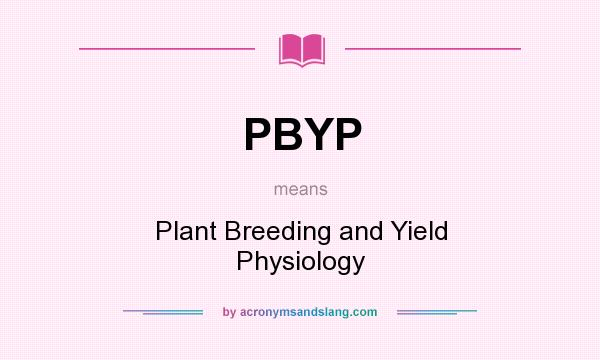What does PBYP mean? It stands for Plant Breeding and Yield Physiology