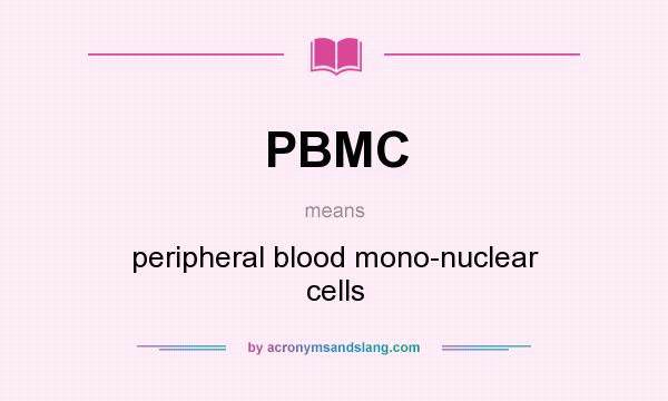 What does PBMC mean? It stands for peripheral blood mono-nuclear cells