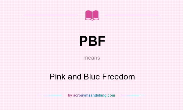 What does PBF mean? It stands for Pink and Blue Freedom