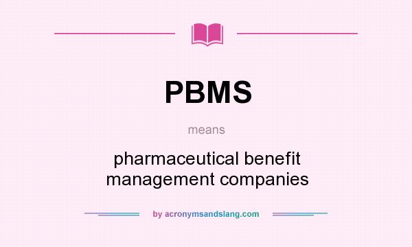 What does PBMS mean? It stands for pharmaceutical benefit management companies