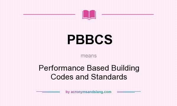 What does PBBCS mean? It stands for Performance Based Building Codes and Standards