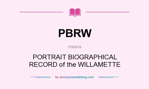 What does PBRW mean? It stands for PORTRAIT BIOGRAPHICAL RECORD of the WILLAMETTE