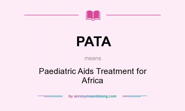 What does PATA mean? It stands for Paediatric Aids Treatment for Africa