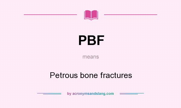 What does PBF mean? It stands for Petrous bone fractures