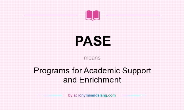 What does PASE mean? It stands for Programs for Academic Support and Enrichment
