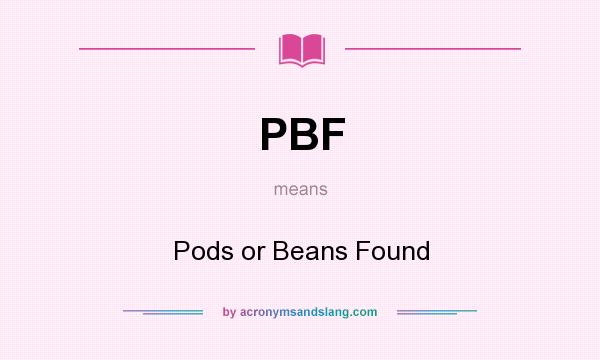 What does PBF mean? It stands for Pods or Beans Found