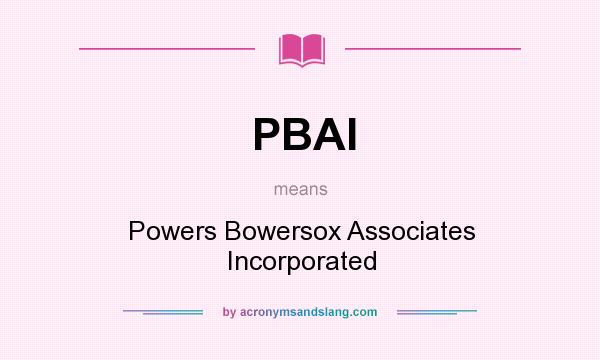 What does PBAI mean? It stands for Powers Bowersox Associates Incorporated