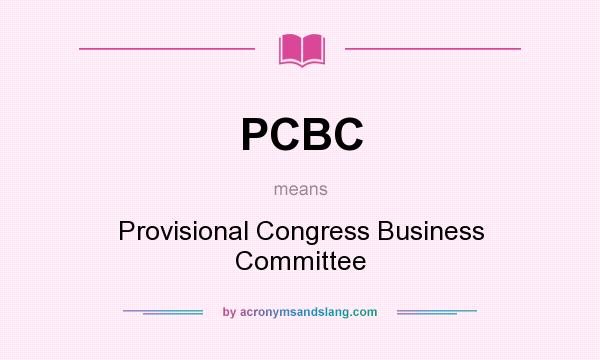 What does PCBC mean? It stands for Provisional Congress Business Committee