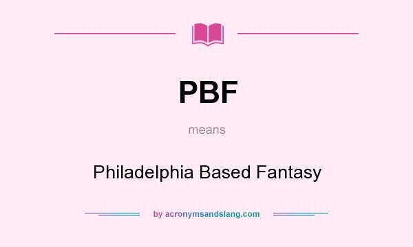 What does PBF mean? It stands for Philadelphia Based Fantasy