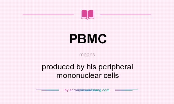 What does PBMC mean? It stands for produced by his peripheral mononuclear cells
