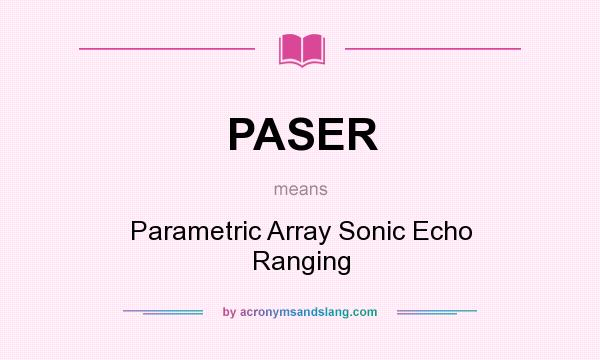 What does PASER mean? It stands for Parametric Array Sonic Echo Ranging