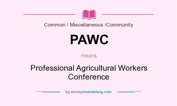 What does PAWC mean? It stands for Professional Agricultural Workers Conference
