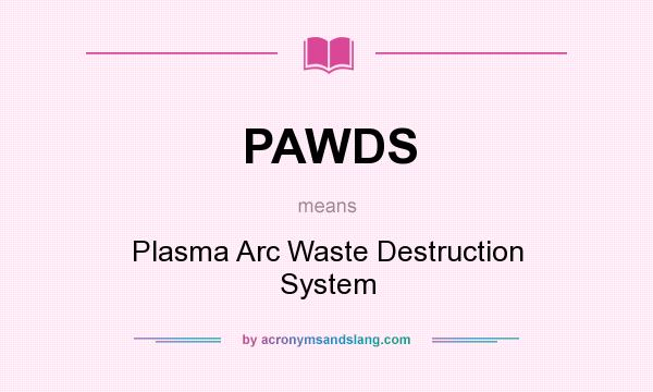 What does PAWDS mean? It stands for Plasma Arc Waste Destruction System