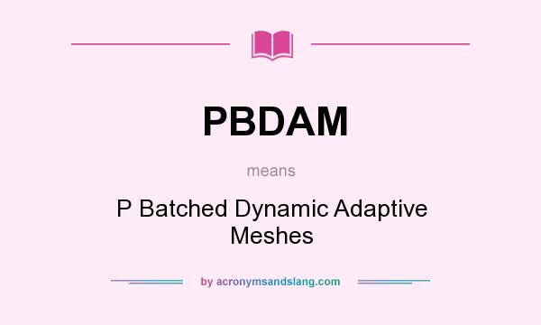 What does PBDAM mean? It stands for P Batched Dynamic Adaptive Meshes