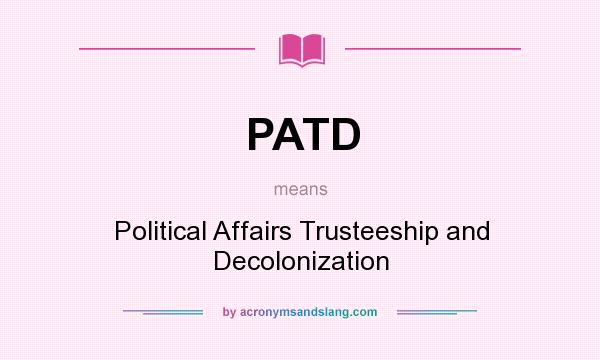 What does PATD mean? It stands for Political Affairs Trusteeship and Decolonization
