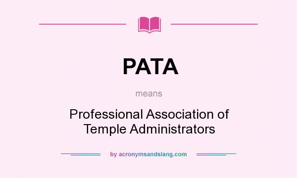 What does PATA mean? It stands for Professional Association of Temple Administrators