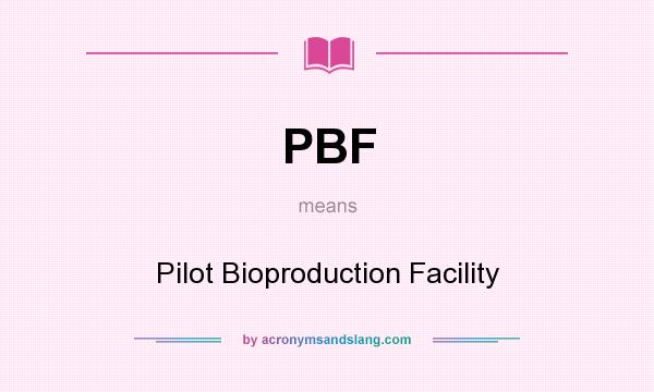 What does PBF mean? It stands for Pilot Bioproduction Facility