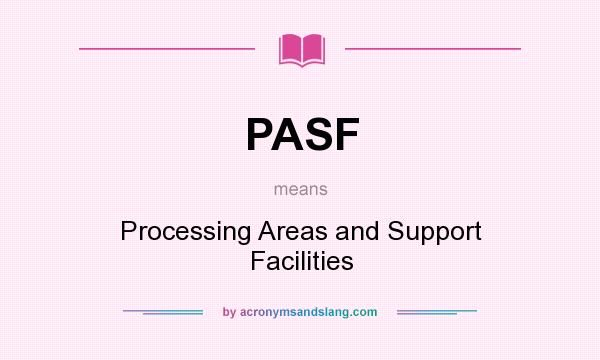 What does PASF mean? It stands for Processing Areas and Support Facilities