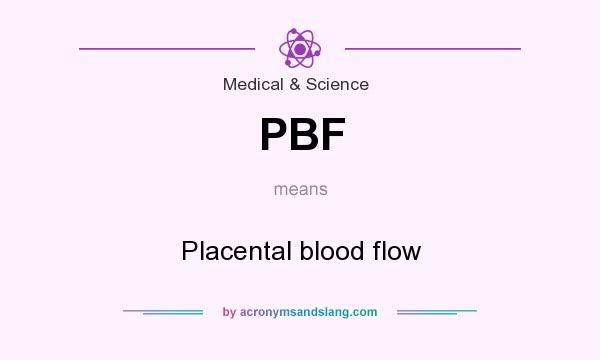 What does PBF mean? It stands for Placental blood flow