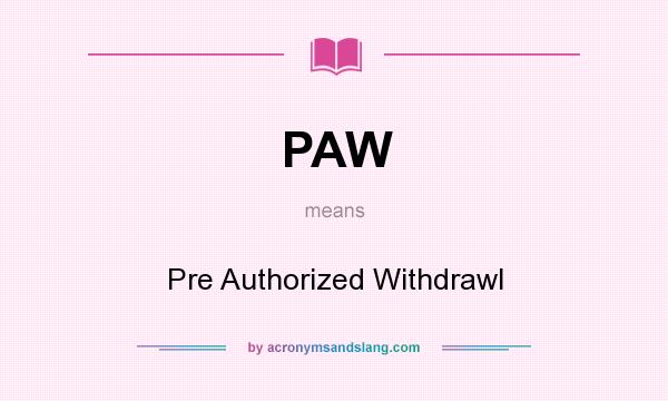 What does PAW mean? It stands for Pre Authorized Withdrawl