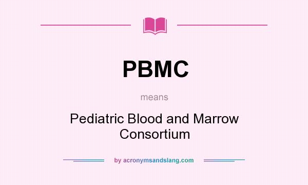 What does PBMC mean? It stands for Pediatric Blood and Marrow Consortium