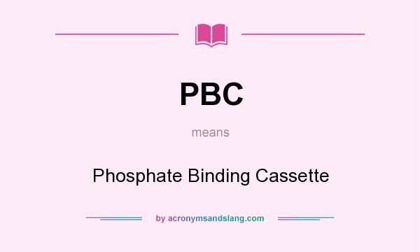 What does PBC mean? It stands for Phosphate Binding Cassette